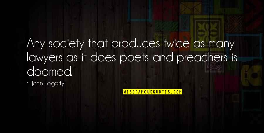 Saslows Greensboro Quotes By John Fogarty: Any society that produces twice as many lawyers Saslows Greensboro Quotes By John Fogarty: Any society that produces twice as many lawyers