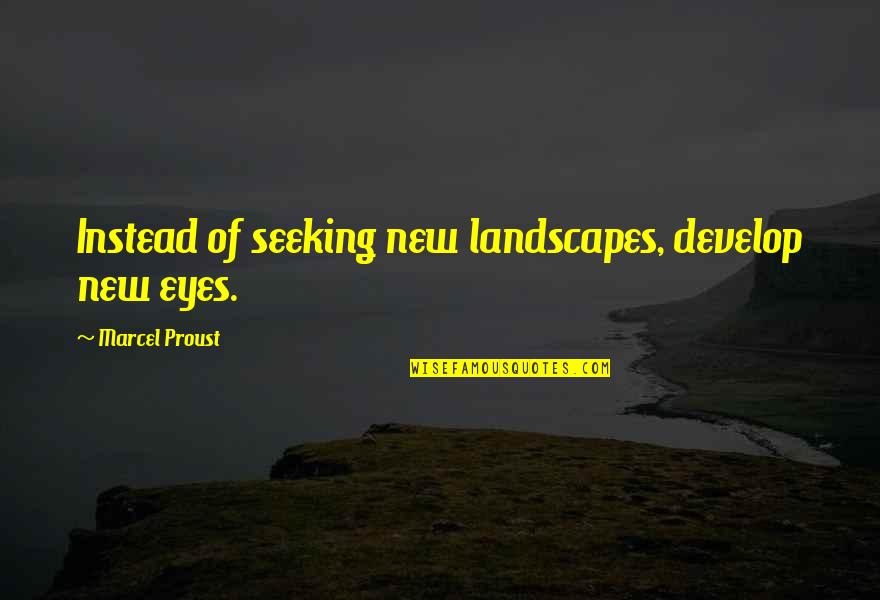 Saslows Greensboro Quotes By Marcel Proust: Instead of seeking new landscapes, develop new eyes. Saslows Greensboro Quotes By Marcel Proust: Instead of seeking new landscapes, develop new eyes.