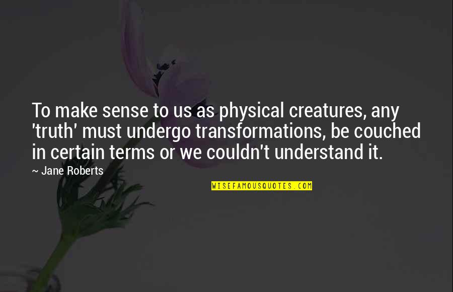 Sasmazlar Quotes By Jane Roberts: To make sense to us as physical creatures,
