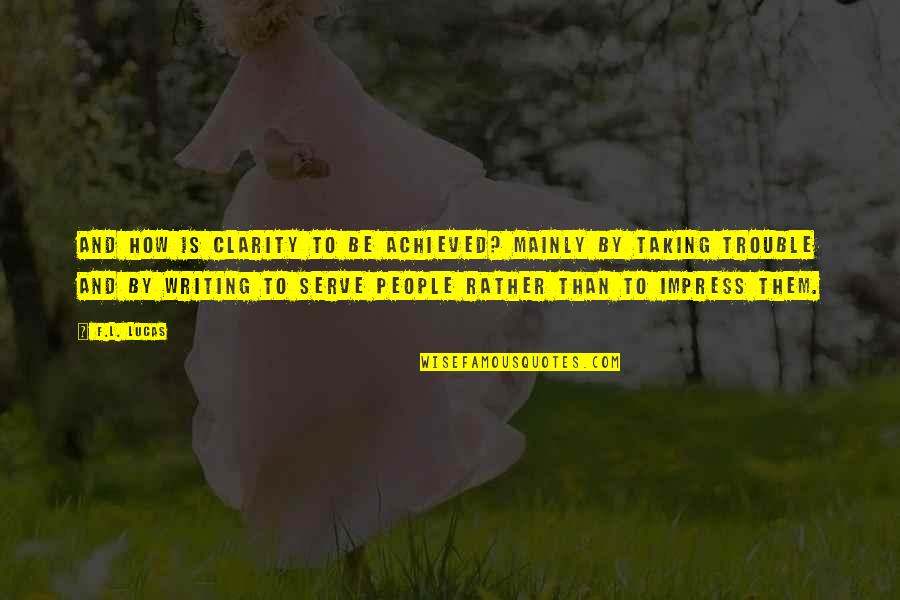 Saspa Quotes By F.L. Lucas: And how is clarity to be achieved? Mainly Saspa Quotes By F.L. Lucas: And how is clarity to be achieved? Mainly