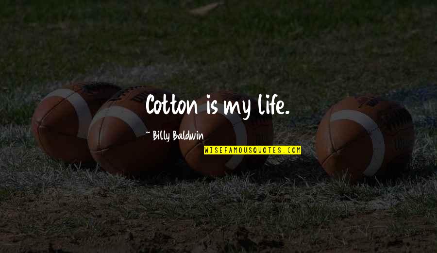 Sasportas Jonathon Quotes By Billy Baldwin: Cotton is my life. Sasportas Jonathon Quotes By Billy Baldwin: Cotton is my life.