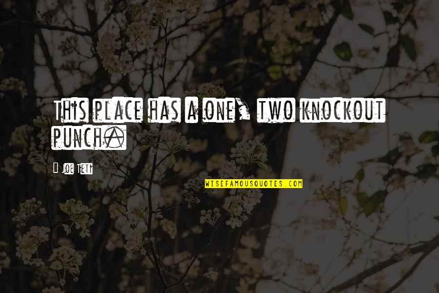 Sasportas Jonathon Quotes By Joe Teti: This place has a one, two knockout punch. Sasportas Jonathon Quotes By Joe Teti: This place has a one, two knockout punch.