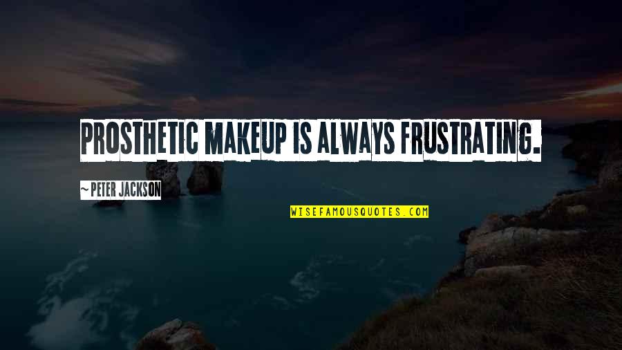 Sasquatches In Canada Quotes By Peter Jackson: Prosthetic makeup is always frustrating. Sasquatches In Canada Quotes By Peter Jackson: Prosthetic makeup is always frustrating.