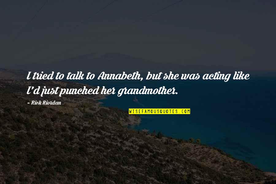 Sasquatches In Canada Quotes By Rick Riordan: I tried to talk to Annabeth, but she Sasquatches In Canada Quotes By Rick Riordan: I tried to talk to Annabeth, but she