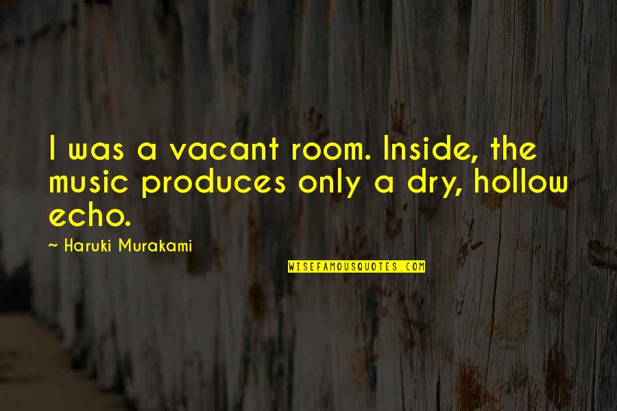 Sasquatchians Quotes By Haruki Murakami: I was a vacant room. Inside, the music
