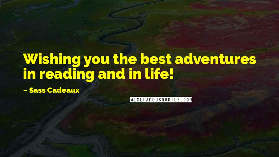 Sass Cadeaux quotes: Wishing you the best adventures in reading and in life!