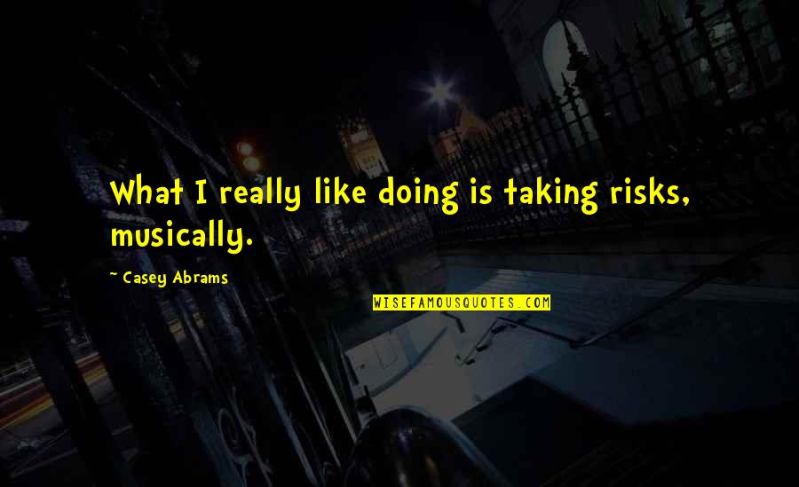 Sassaman Services Quotes By Casey Abrams: What I really like doing is taking risks,