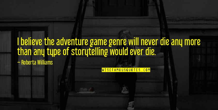Sassanid Persia Quotes By Roberta Williams: I believe the adventure game genre will never Sassanid Persia Quotes By Roberta Williams: I believe the adventure game genre will never