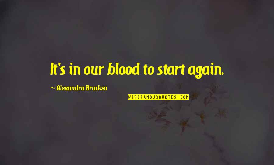 Sassard Products Quotes By Alexandra Bracken: It's in our blood to start again. Sassard Products Quotes By Alexandra Bracken: It's in our blood to start again.