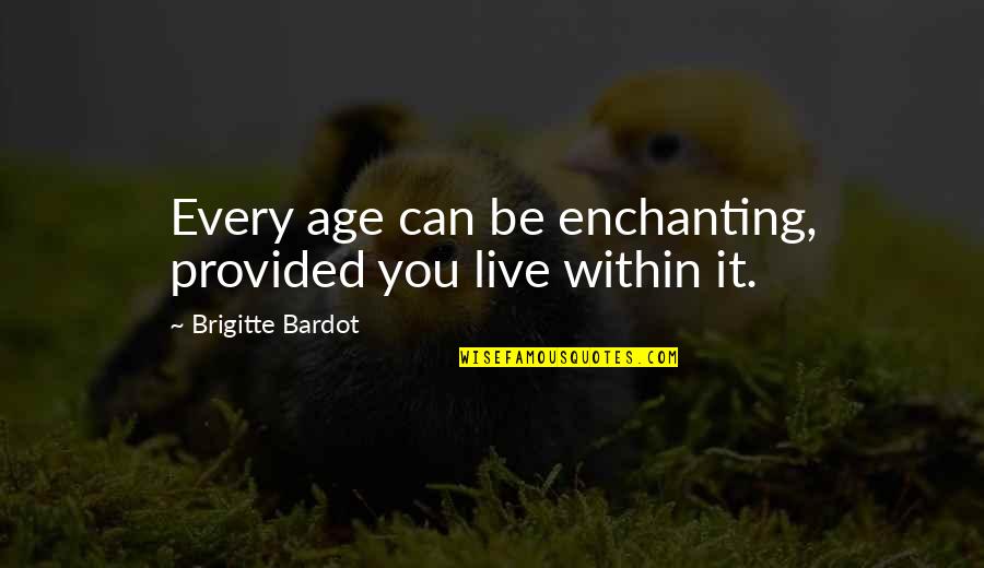 Sassard Products Quotes By Brigitte Bardot: Every age can be enchanting, provided you live Sassard Products Quotes By Brigitte Bardot: Every age can be enchanting, provided you live