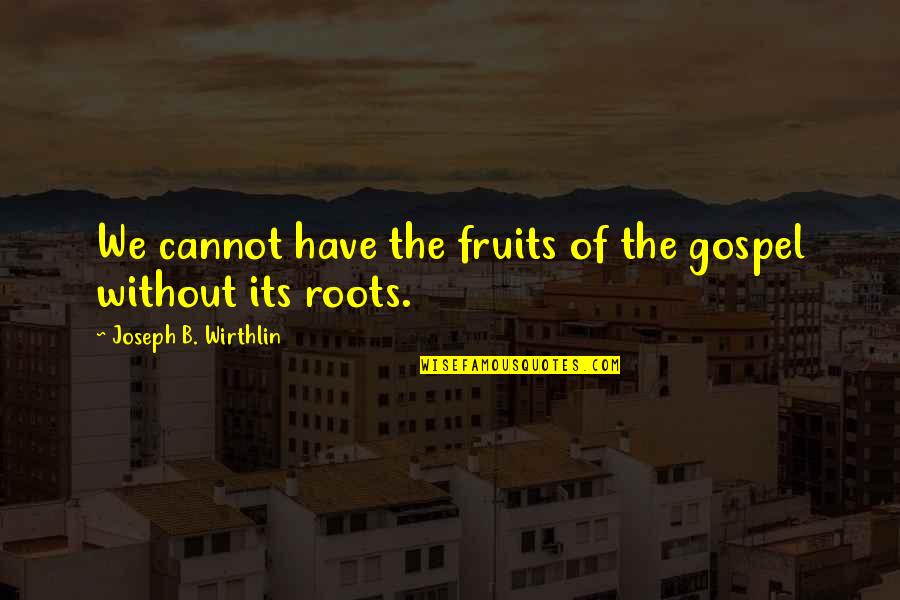 Sassard Products Quotes By Joseph B. Wirthlin: We cannot have the fruits of the gospel Sassard Products Quotes By Joseph B. Wirthlin: We cannot have the fruits of the gospel