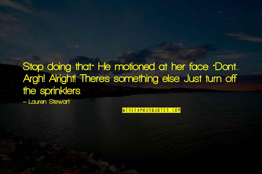 Sassard Products Quotes By Lauren Stewart: Stop doing that." He motioned at her face. Sassard Products Quotes By Lauren Stewart: Stop doing that." He motioned at her face.