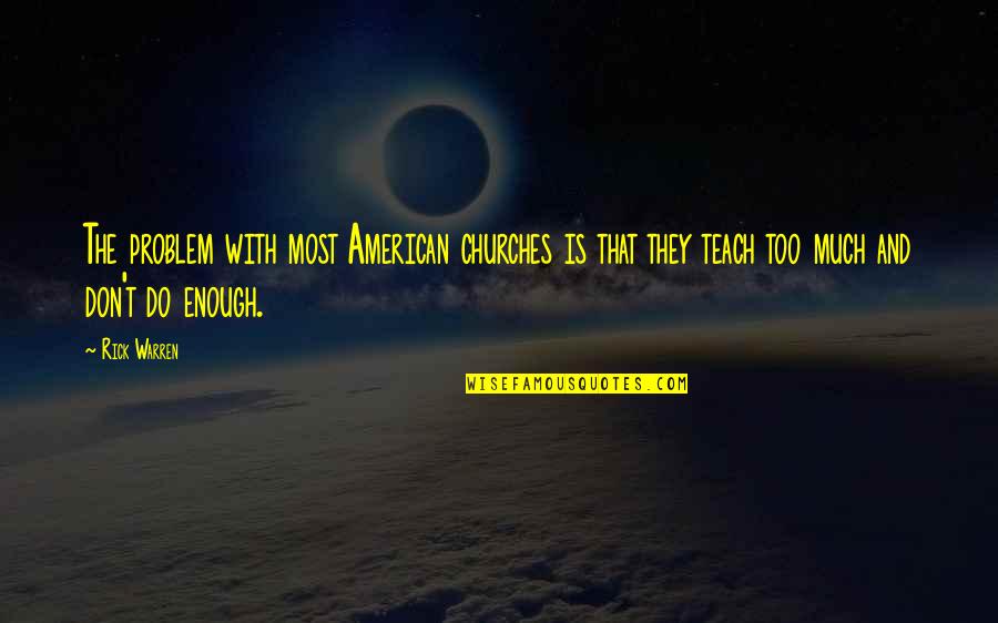 Sassard Products Quotes By Rick Warren: The problem with most American churches is that Sassard Products Quotes By Rick Warren: The problem with most American churches is that