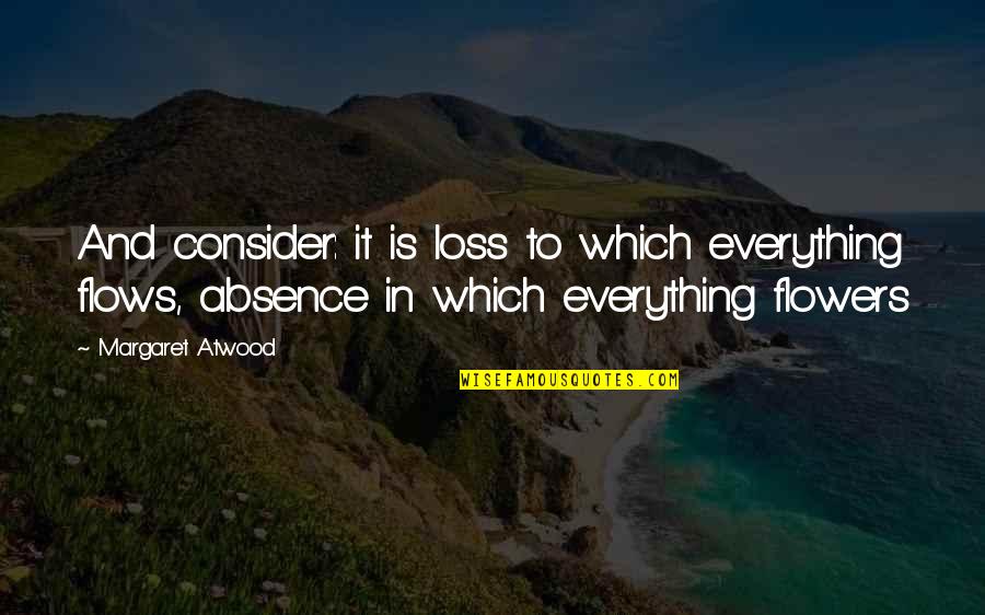 Sassed Cassee Quotes By Margaret Atwood: And consider: it is loss to which everything Sassed Cassee Quotes By Margaret Atwood: And consider: it is loss to which everything