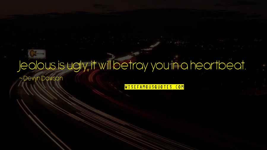 Sasseen Rentals Quotes By Devyn Dawson: Jealous is ugly, it will betray you in Sasseen Rentals Quotes By Devyn Dawson: Jealous is ugly, it will betray you in