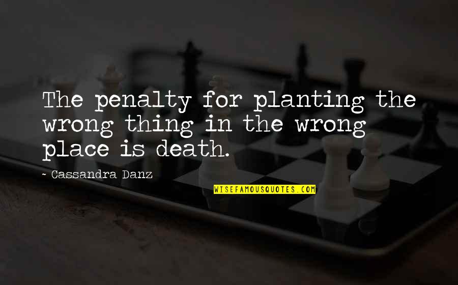 Sasseens Quotes By Cassandra Danz: The penalty for planting the wrong thing in