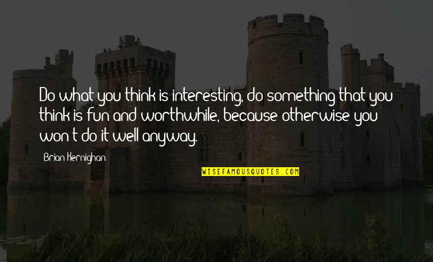 Sasselov Harvard Quotes By Brian Kernighan: Do what you think is interesting, do something