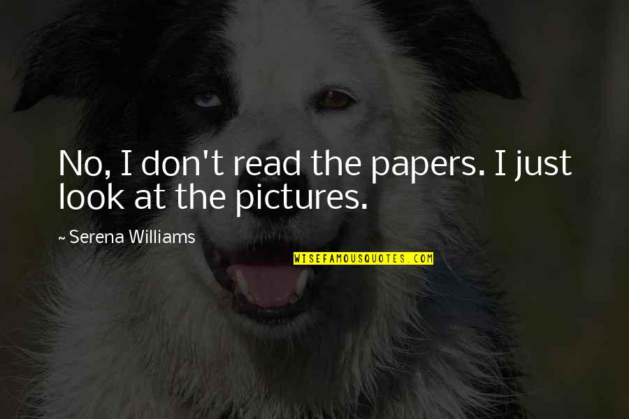 Sassenach Spirits Quotes By Serena Williams: No, I don't read the papers. I just Sassenach Spirits Quotes By Serena Williams: No, I don't read the papers. I just
