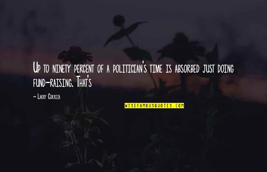Sasseoir In English Quotes By Larry Correia: Up to ninety percent of a politician's time Sasseoir In English Quotes By Larry Correia: Up to ninety percent of a politician's time