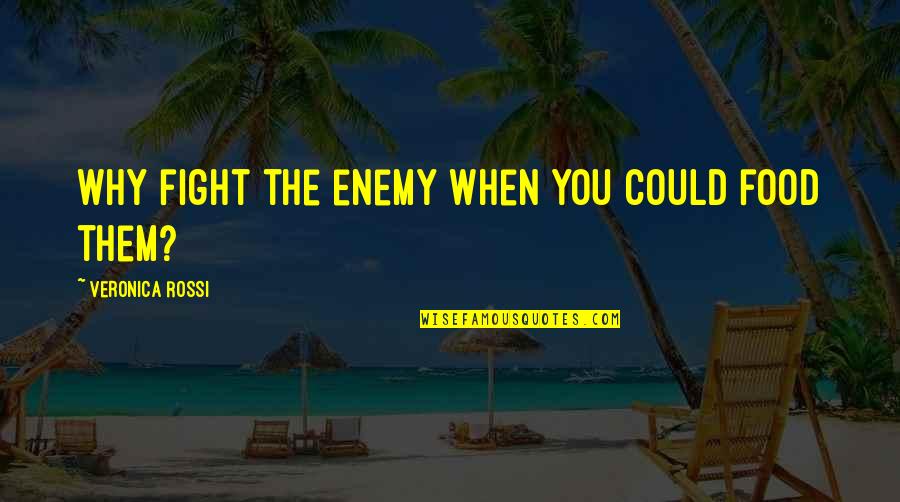 Sasseoir In English Quotes By Veronica Rossi: Why fight the enemy when you could food Sasseoir In English Quotes By Veronica Rossi: Why fight the enemy when you could food