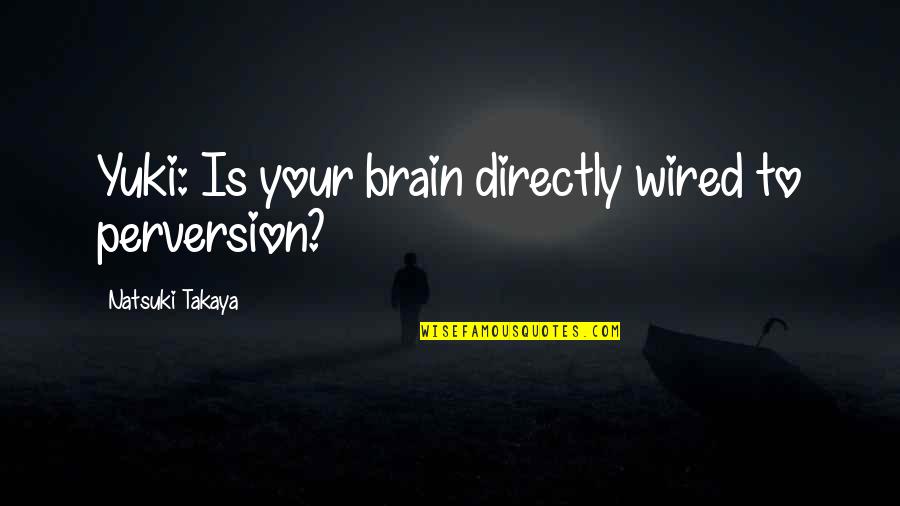 Sassiest Animals Quotes By Natsuki Takaya: Yuki: Is your brain directly wired to perversion? Sassiest Animals Quotes By Natsuki Takaya: Yuki: Is your brain directly wired to perversion?