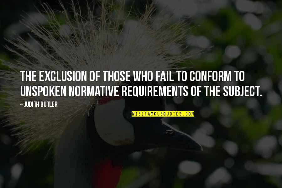 Sassiness Quotes By Judith Butler: The exclusion of those who fail to conform