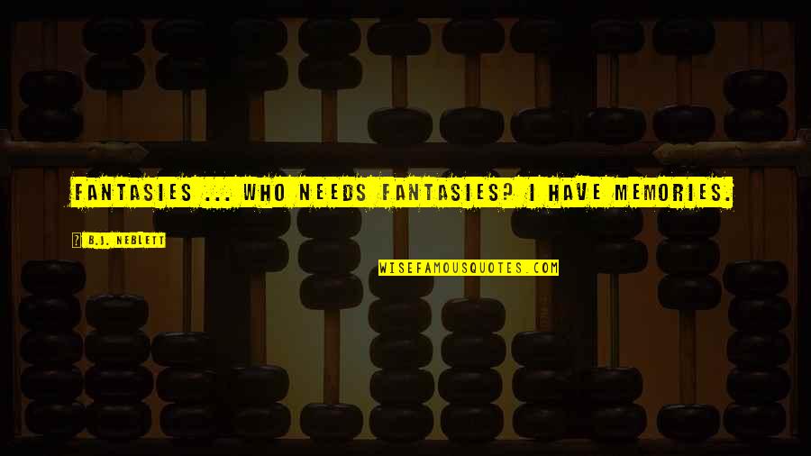 Sassing Synonym Quotes By B.J. Neblett: Fantasies ... who needs fantasies? I have memories.