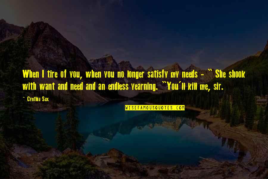 Sassita Quotes By Cynthia Sax: When I tire of you, when you no Sassita Quotes By Cynthia Sax: When I tire of you, when you no