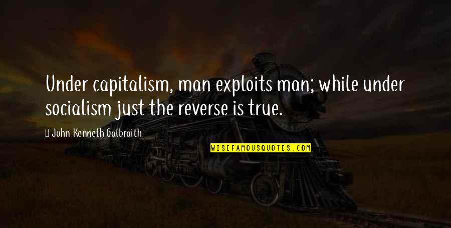 Sasski Mali Quotes By John Kenneth Galbraith: Under capitalism, man exploits man; while under socialism