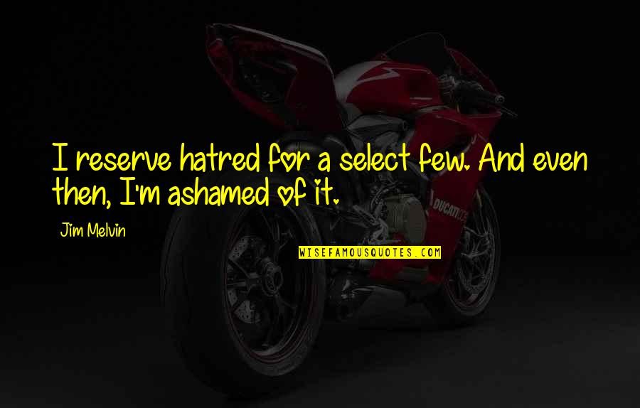 Sassnitz Restaurants Quotes By Jim Melvin: I reserve hatred for a select few. And