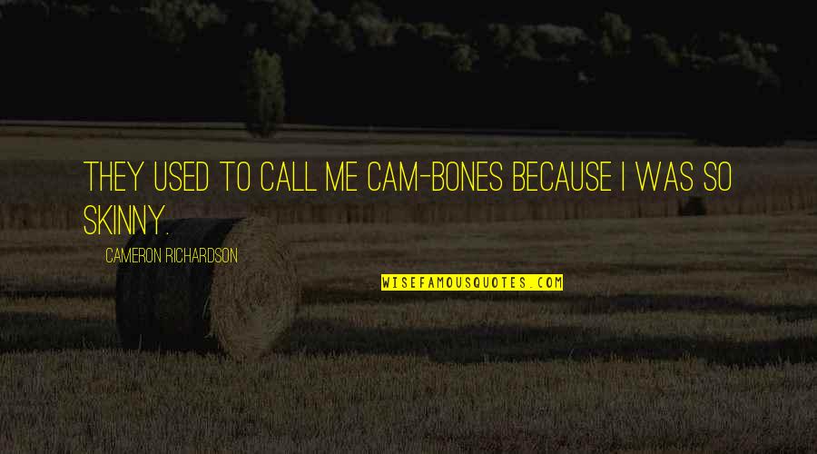 Sasson Jeans Quotes By Cameron Richardson: They used to call me Cam-bones because I Sasson Jeans Quotes By Cameron Richardson: They used to call me Cam-bones because I