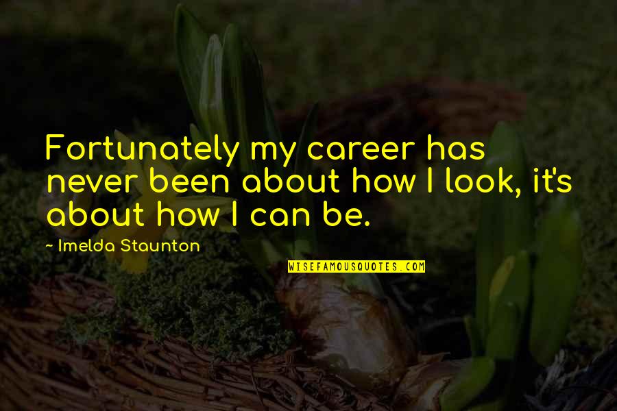 Sasson Jeans Quotes By Imelda Staunton: Fortunately my career has never been about how