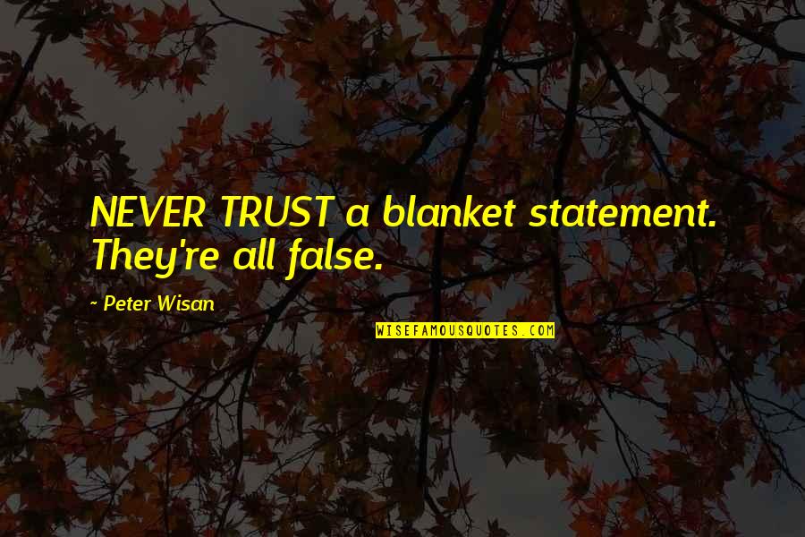 Sasson Plastic Surgery Quotes By Peter Wisan: NEVER TRUST a blanket statement. They're all false.