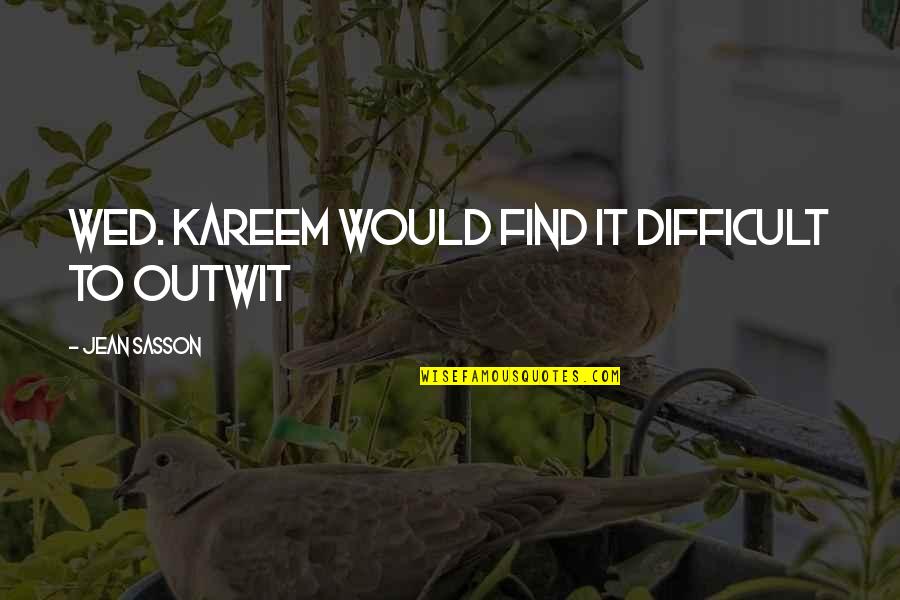 Sasson Quotes By Jean Sasson: wed. Kareem would find it difficult to outwit