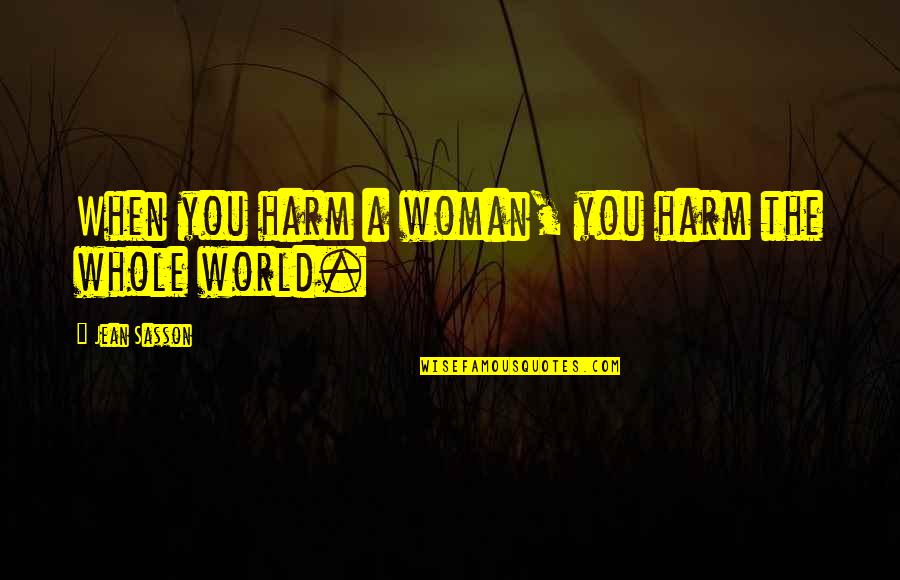 Sasson Quotes By Jean Sasson: When you harm a woman, you harm the