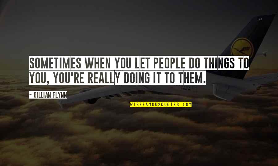 Sassoni Paintings Quotes By Gillian Flynn: Sometimes when you let people do things to