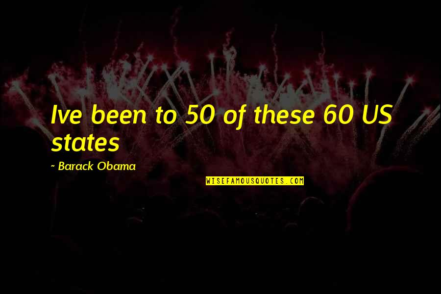 Sassoons Daughter Quotes By Barack Obama: Ive been to 50 of these 60 US Sassoons Daughter Quotes By Barack Obama: Ive been to 50 of these 60 US