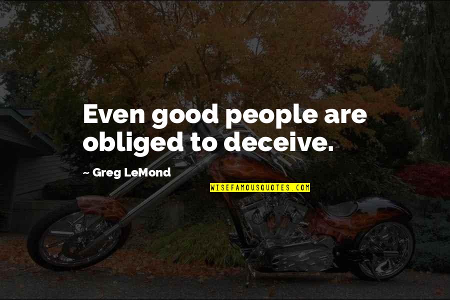 Sassoregale Quotes By Greg LeMond: Even good people are obliged to deceive.