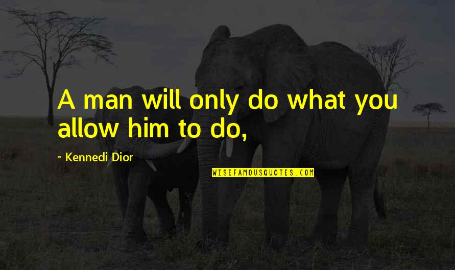 Sassoregale Quotes By Kennedi Dior: A man will only do what you allow
