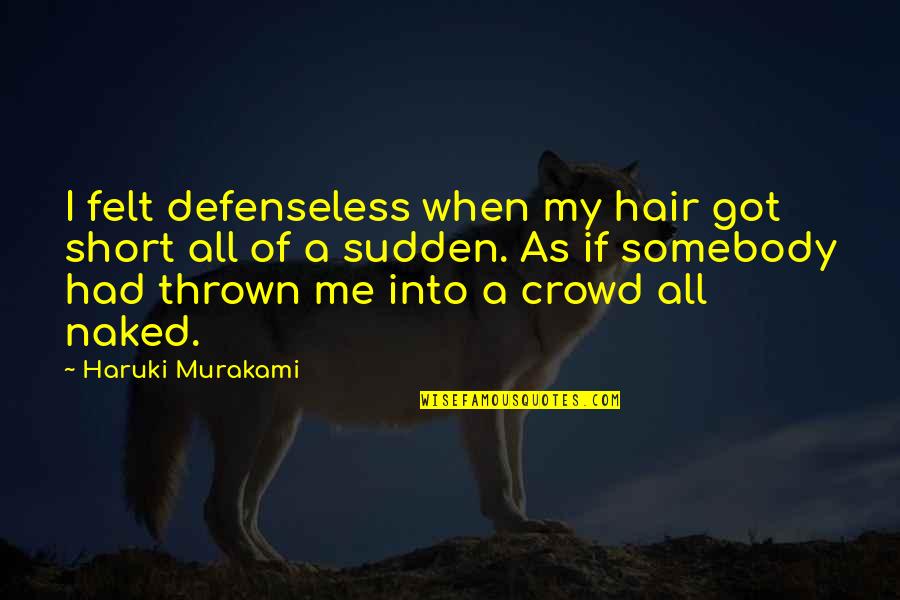 Sassy Aunt Quotes By Haruki Murakami: I felt defenseless when my hair got short Sassy Aunt Quotes By Haruki Murakami: I felt defenseless when my hair got short