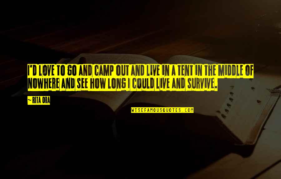 Sassy Aunt Quotes By Rita Ora: I'd love to go and camp out and Sassy Aunt Quotes By Rita Ora: I'd love to go and camp out and