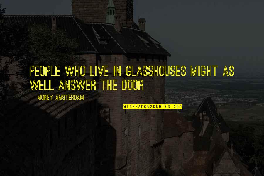 Sassy But Quotes By Morey Amsterdam: People who live in glasshouses might as well Sassy But Quotes By Morey Amsterdam: People who live in glasshouses might as well