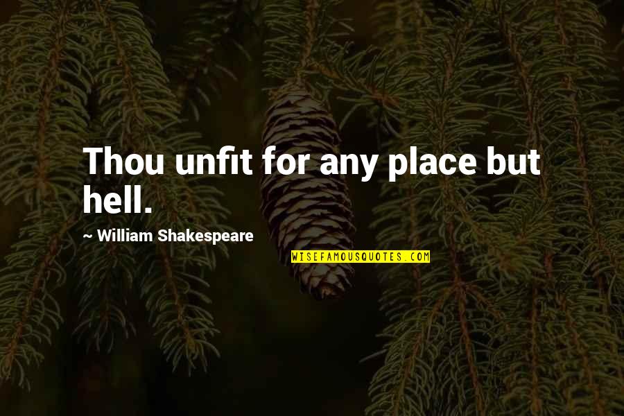 Sassy But Quotes By William Shakespeare: Thou unfit for any place but hell. Sassy But Quotes By William Shakespeare: Thou unfit for any place but hell.