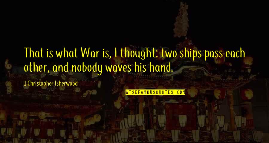 Sassy Chic Quotes By Christopher Isherwood: That is what War is, I thought: two