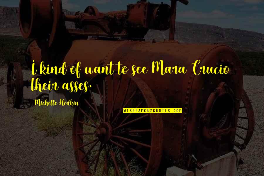 Sassy Chic Quotes By Michelle Hodkin: I kind of want to see Mara Crucio