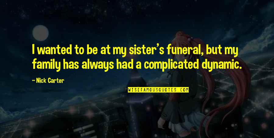Sassy Friendship Quotes By Nick Carter: I wanted to be at my sister's funeral,