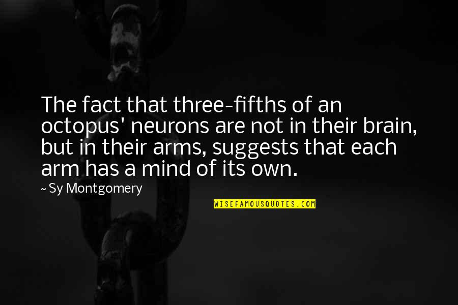 Sassy Heroine Quotes By Sy Montgomery: The fact that three-fifths of an octopus' neurons Sassy Heroine Quotes By Sy Montgomery: The fact that three-fifths of an octopus' neurons