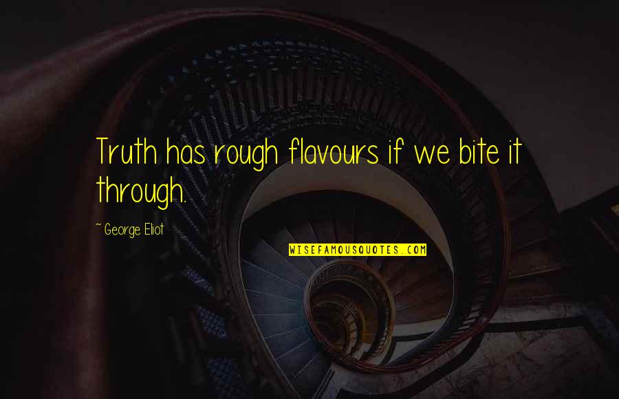 Sassy Ladies Quotes By George Eliot: Truth has rough flavours if we bite it