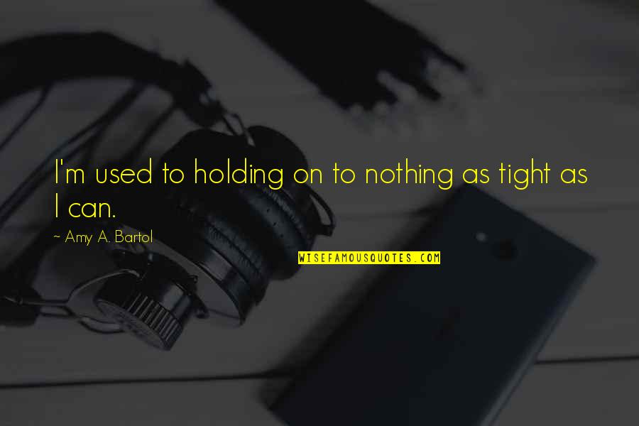 Sassy Monday Quotes By Amy A. Bartol: I'm used to holding on to nothing as Sassy Monday Quotes By Amy A. Bartol: I'm used to holding on to nothing as
