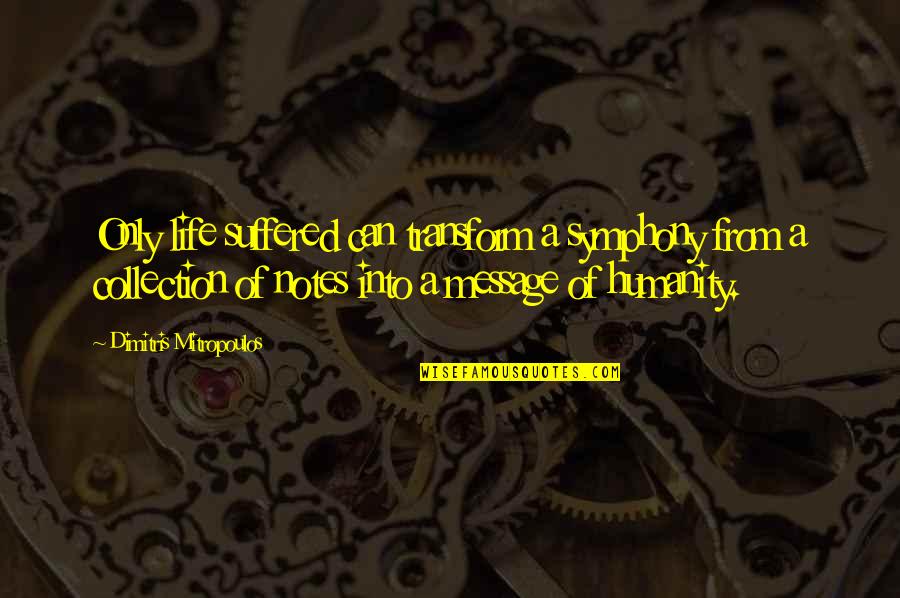 Sassy Office Quotes By Dimitris Mitropoulos: Only life suffered can transform a symphony from Sassy Office Quotes By Dimitris Mitropoulos: Only life suffered can transform a symphony from